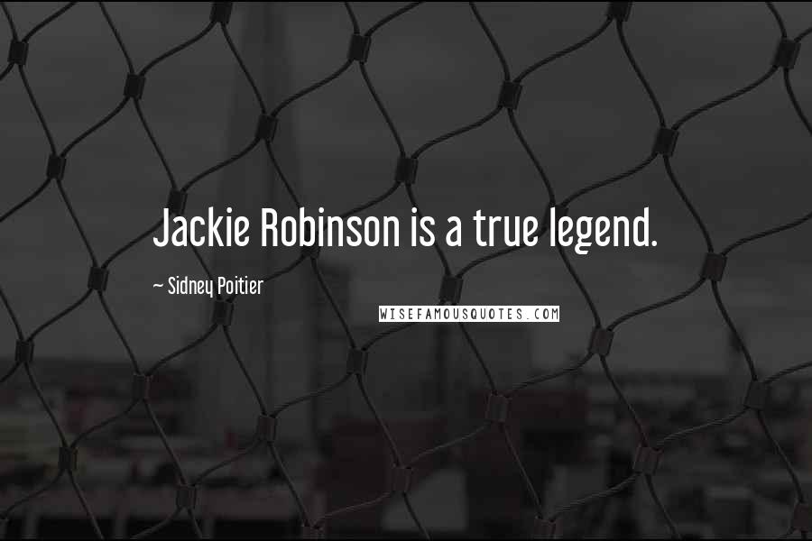 Sidney Poitier Quotes: Jackie Robinson is a true legend.