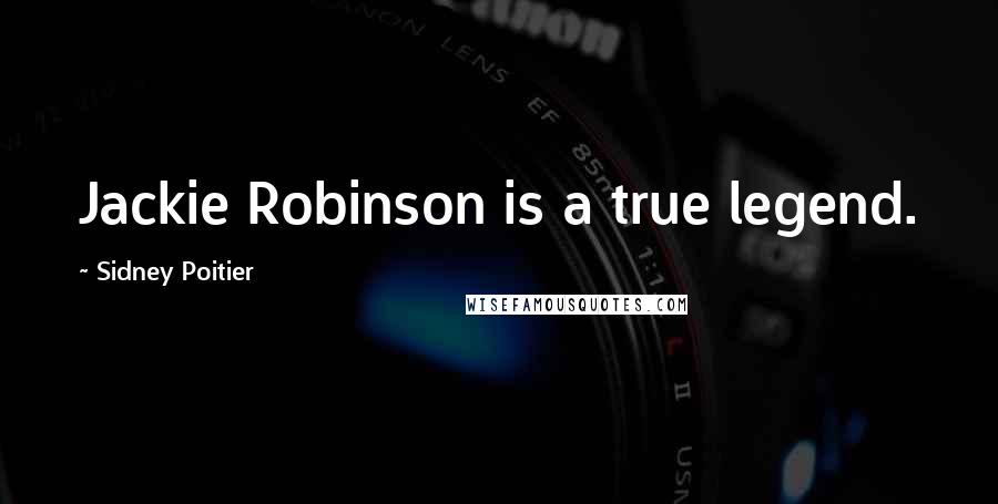 Sidney Poitier Quotes: Jackie Robinson is a true legend.