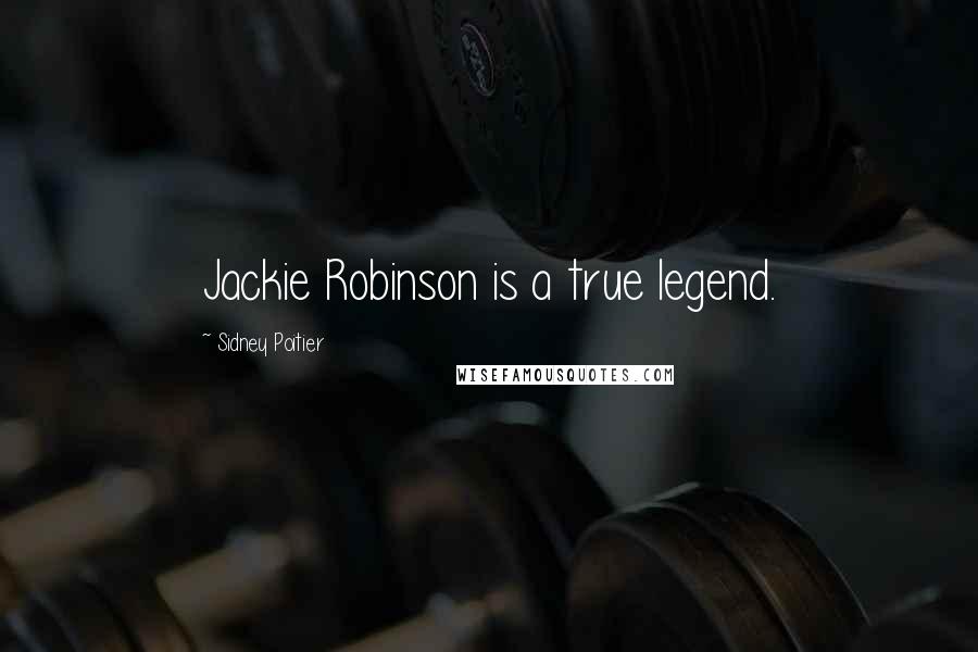 Sidney Poitier Quotes: Jackie Robinson is a true legend.