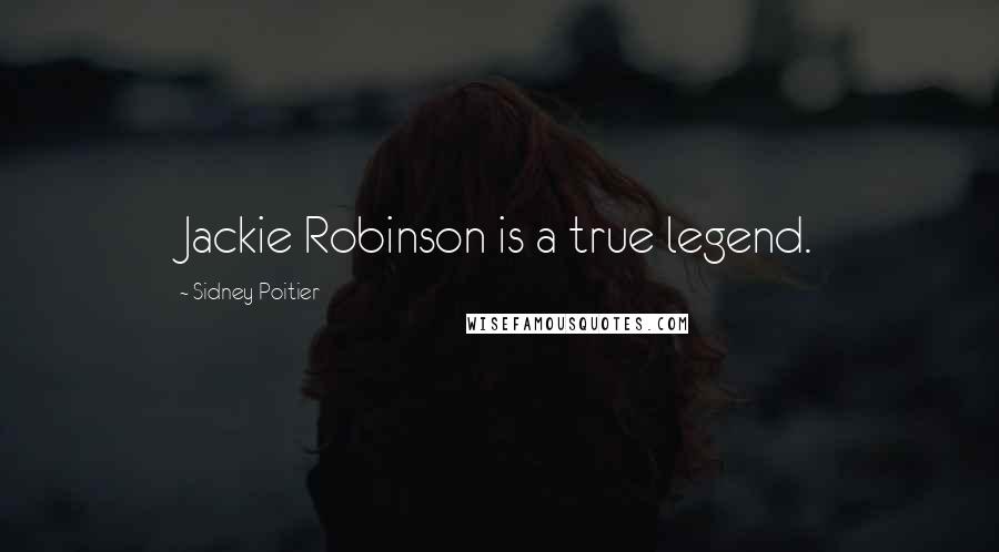 Sidney Poitier Quotes: Jackie Robinson is a true legend.