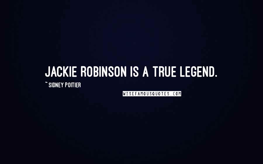 Sidney Poitier Quotes: Jackie Robinson is a true legend.