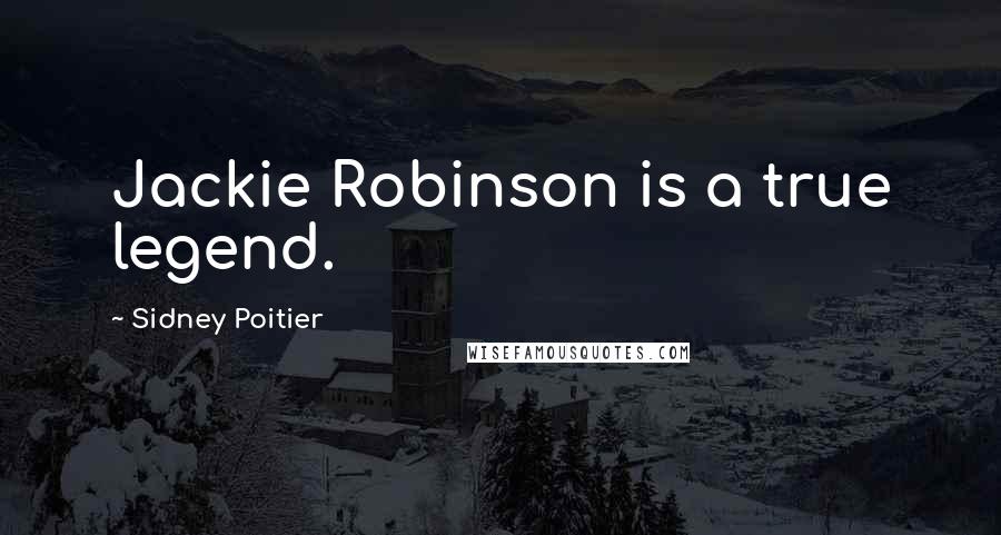 Sidney Poitier Quotes: Jackie Robinson is a true legend.