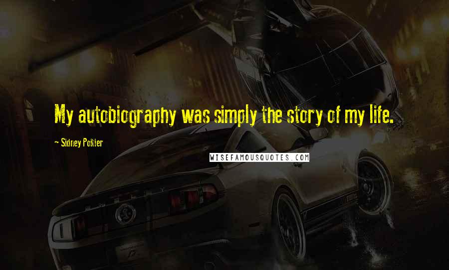 Sidney Poitier Quotes: My autobiography was simply the story of my life.