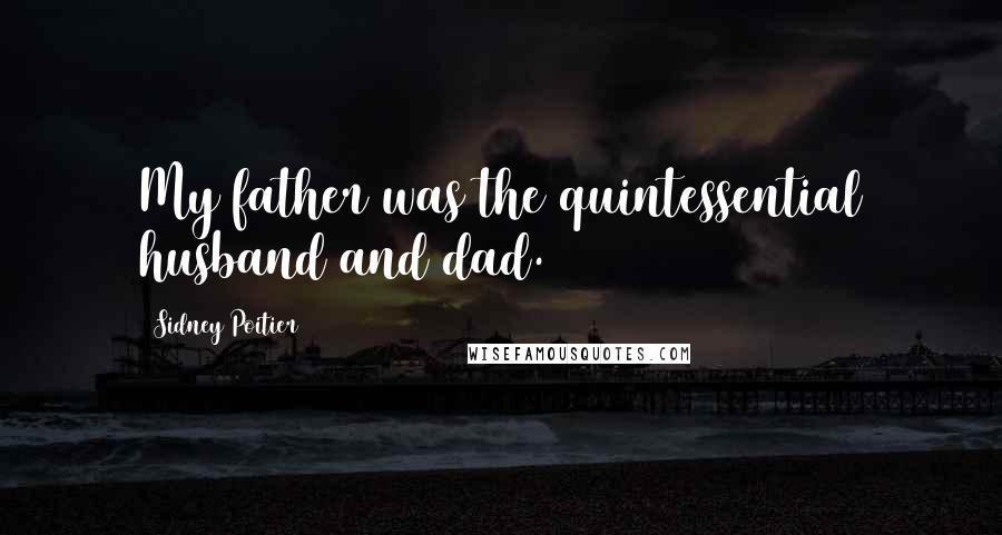 Sidney Poitier Quotes: My father was the quintessential husband and dad.