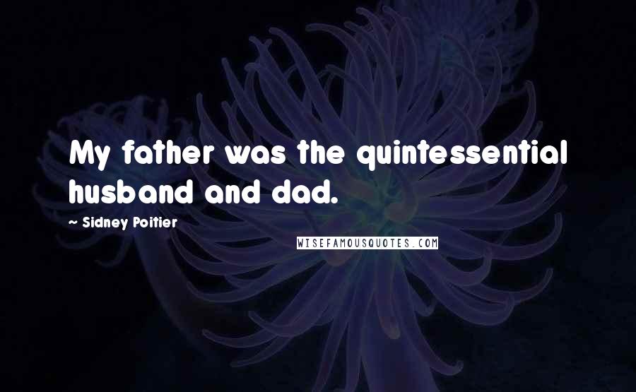 Sidney Poitier Quotes: My father was the quintessential husband and dad.