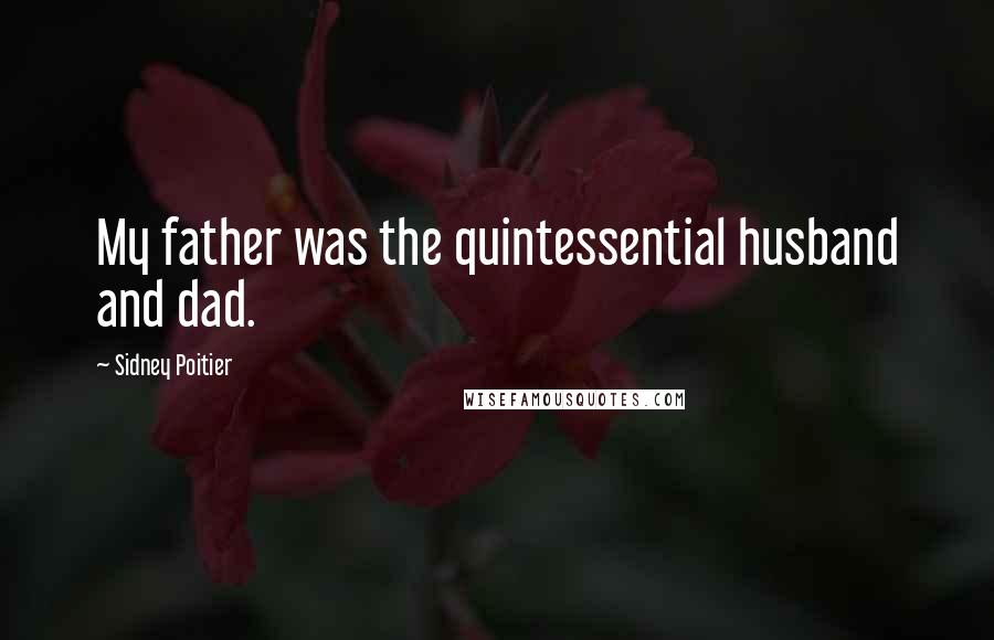 Sidney Poitier Quotes: My father was the quintessential husband and dad.
