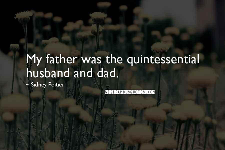 Sidney Poitier Quotes: My father was the quintessential husband and dad.