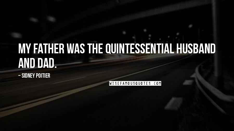 Sidney Poitier Quotes: My father was the quintessential husband and dad.