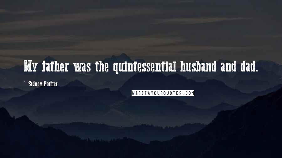 Sidney Poitier Quotes: My father was the quintessential husband and dad.