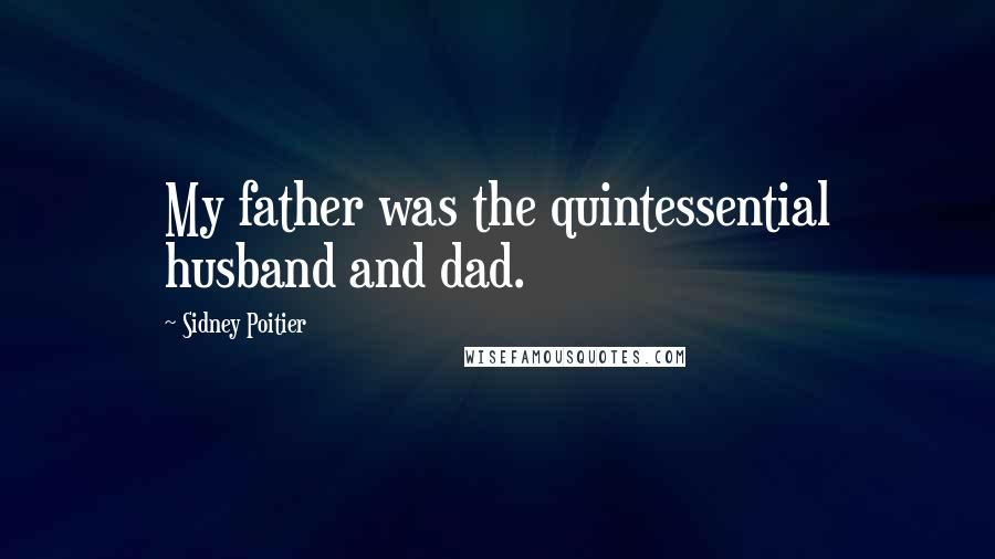 Sidney Poitier Quotes: My father was the quintessential husband and dad.