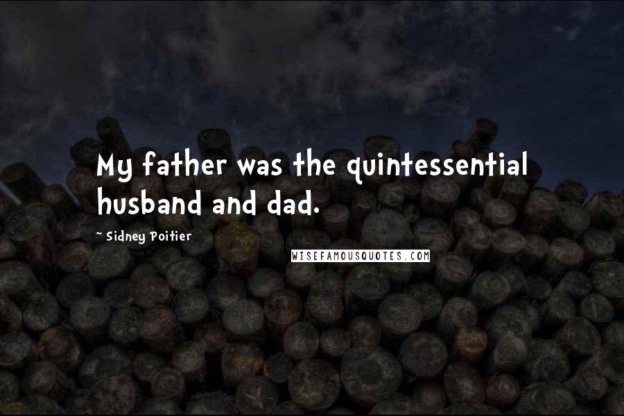 Sidney Poitier Quotes: My father was the quintessential husband and dad.