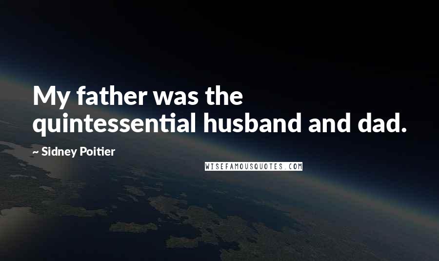 Sidney Poitier Quotes: My father was the quintessential husband and dad.