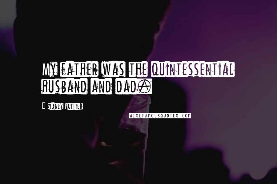 Sidney Poitier Quotes: My father was the quintessential husband and dad.