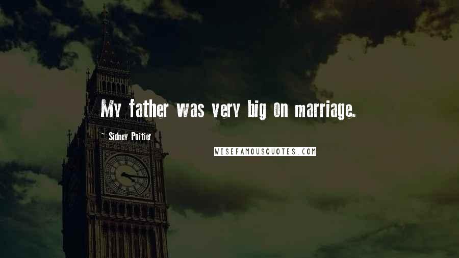 Sidney Poitier Quotes: My father was very big on marriage.