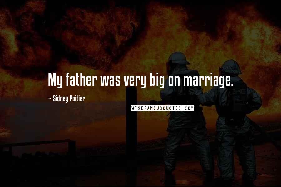 Sidney Poitier Quotes: My father was very big on marriage.