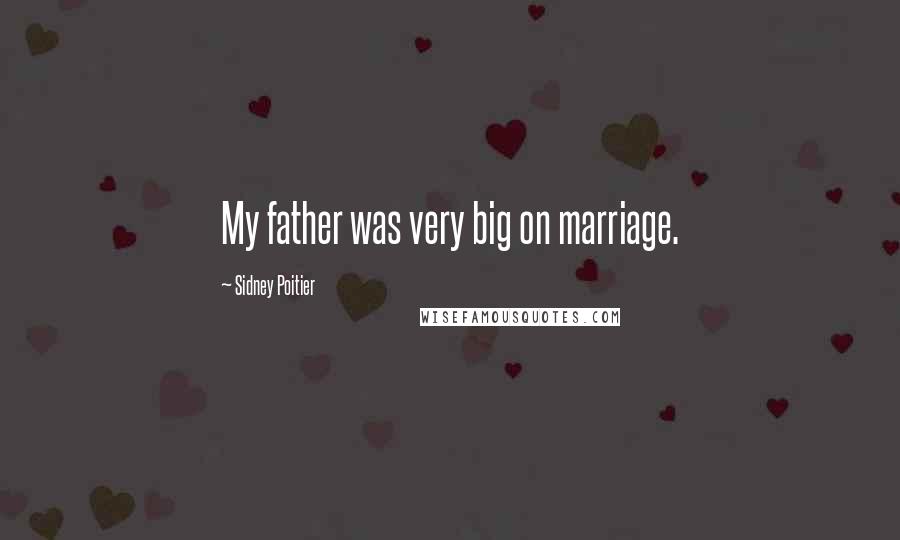 Sidney Poitier Quotes: My father was very big on marriage.