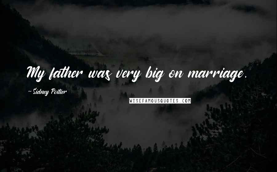 Sidney Poitier Quotes: My father was very big on marriage.