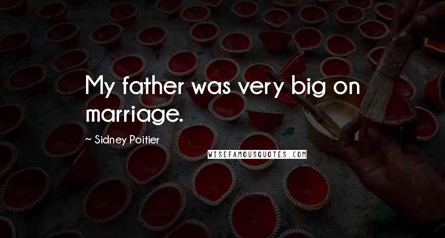 Sidney Poitier Quotes: My father was very big on marriage.