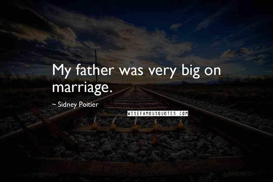 Sidney Poitier Quotes: My father was very big on marriage.