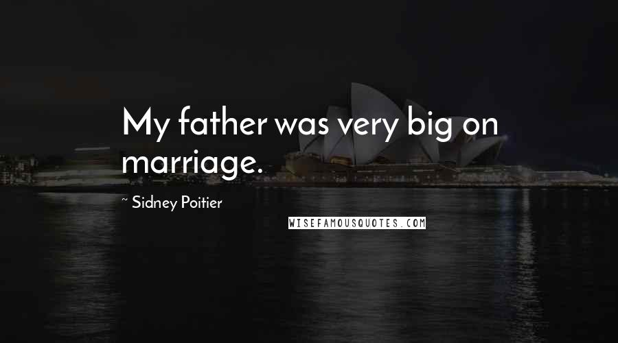 Sidney Poitier Quotes: My father was very big on marriage.