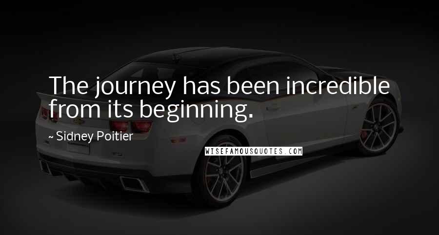Sidney Poitier Quotes: The journey has been incredible from its beginning.
