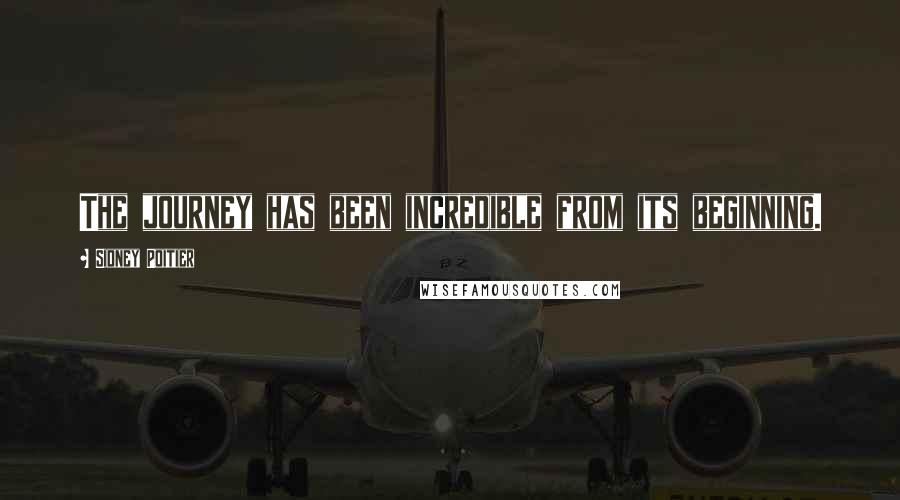 Sidney Poitier Quotes: The journey has been incredible from its beginning.