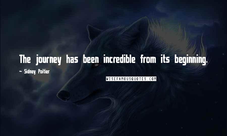 Sidney Poitier Quotes: The journey has been incredible from its beginning.