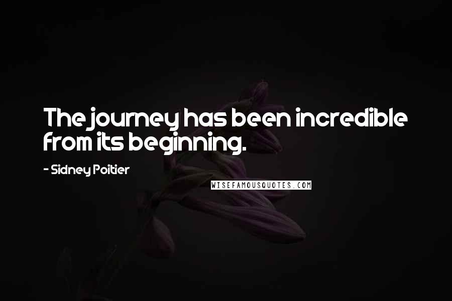 Sidney Poitier Quotes: The journey has been incredible from its beginning.