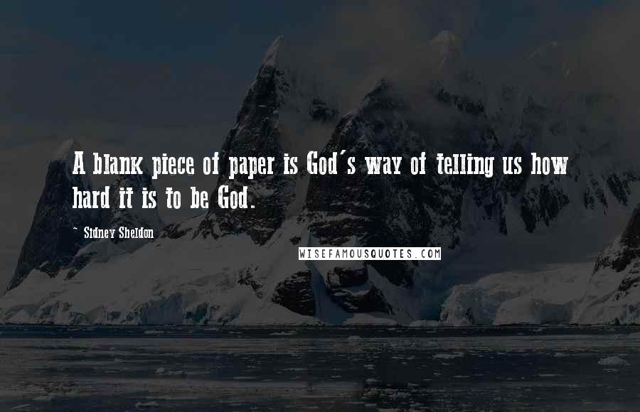 Sidney Sheldon Quotes: A blank piece of paper is God's way of telling us how hard it is to be God.