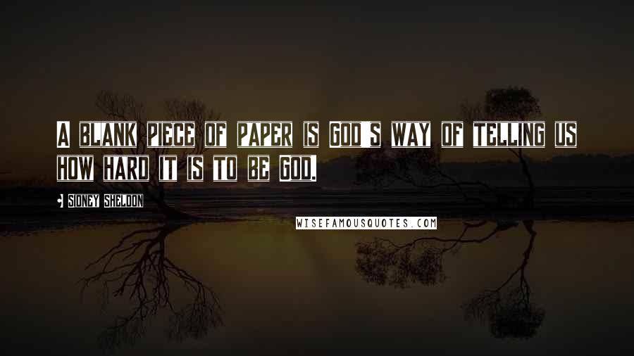 Sidney Sheldon Quotes: A blank piece of paper is God's way of telling us how hard it is to be God.