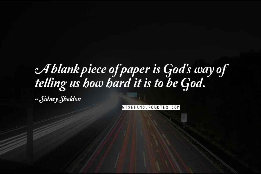 Sidney Sheldon Quotes: A blank piece of paper is God's way of telling us how hard it is to be God.