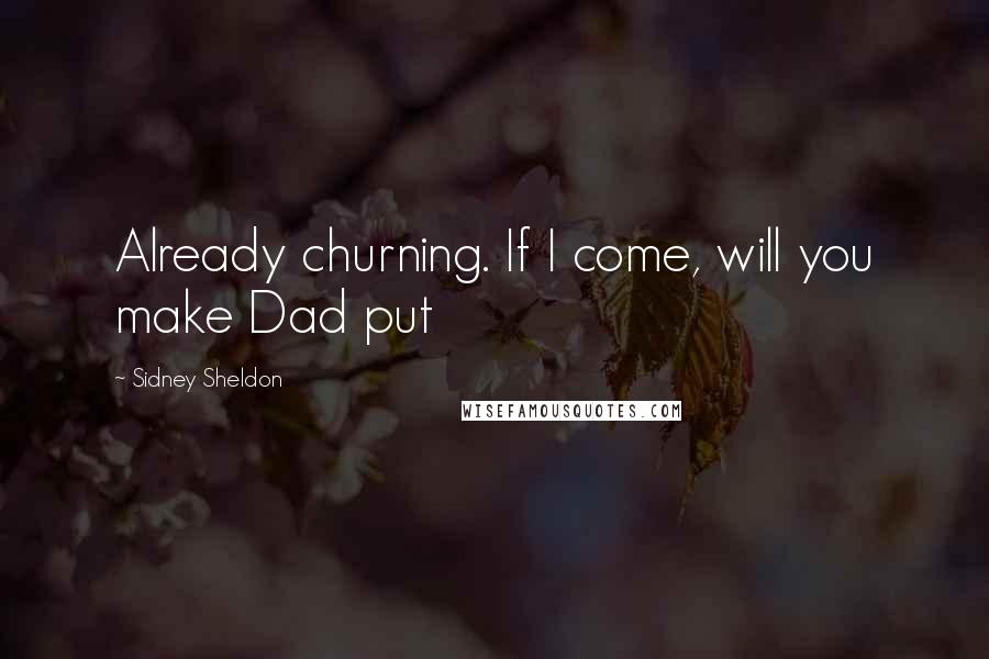 Sidney Sheldon Quotes: Already churning. If I come, will you make Dad put