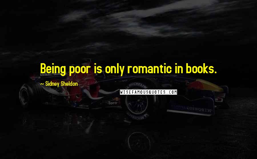 Sidney Sheldon Quotes: Being poor is only romantic in books.