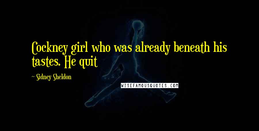 Sidney Sheldon Quotes: Cockney girl who was already beneath his tastes. He quit