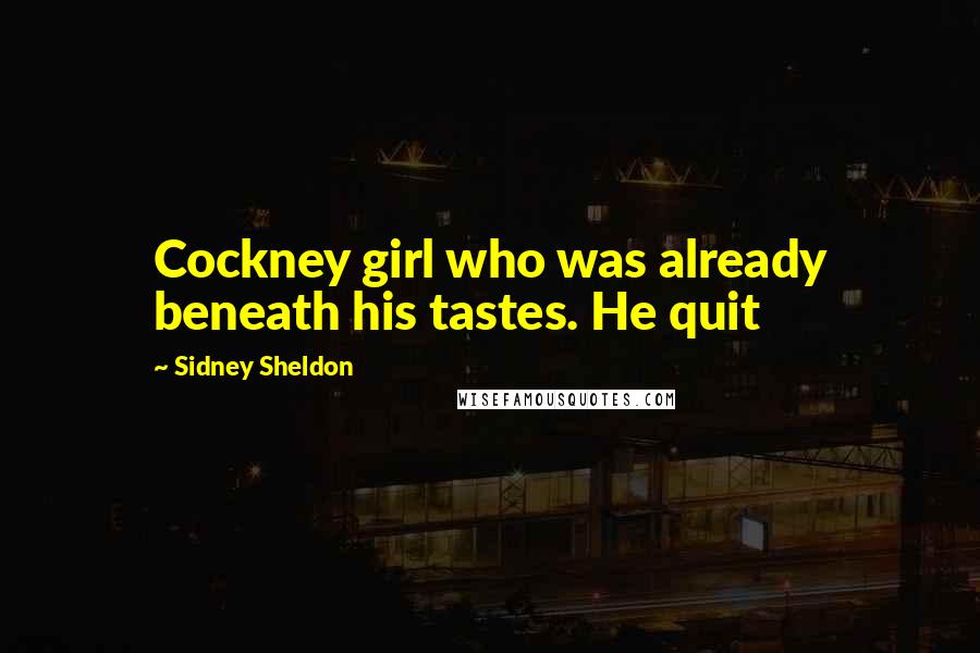 Sidney Sheldon Quotes: Cockney girl who was already beneath his tastes. He quit