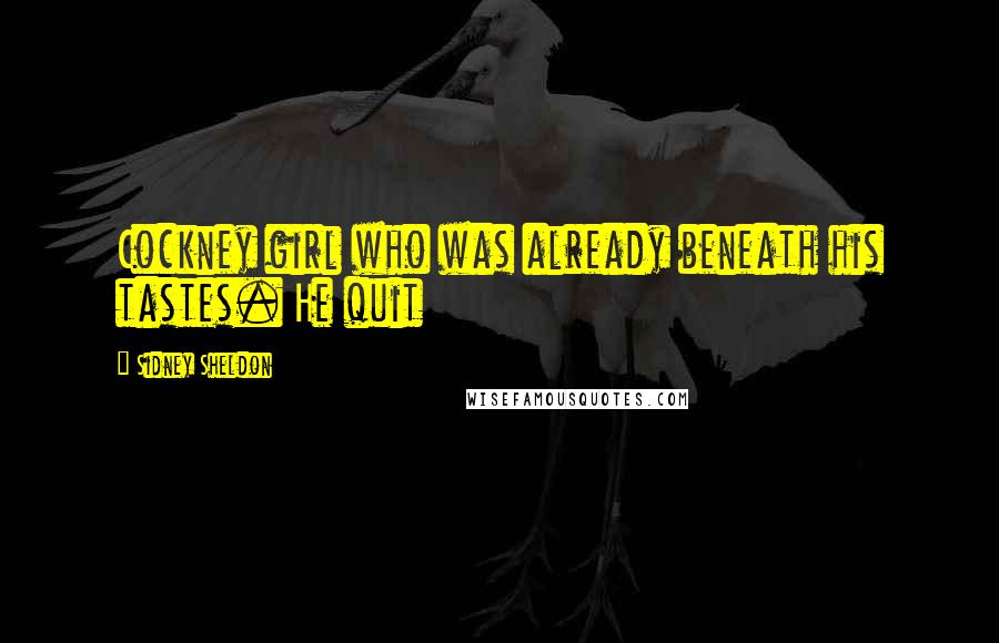 Sidney Sheldon Quotes: Cockney girl who was already beneath his tastes. He quit