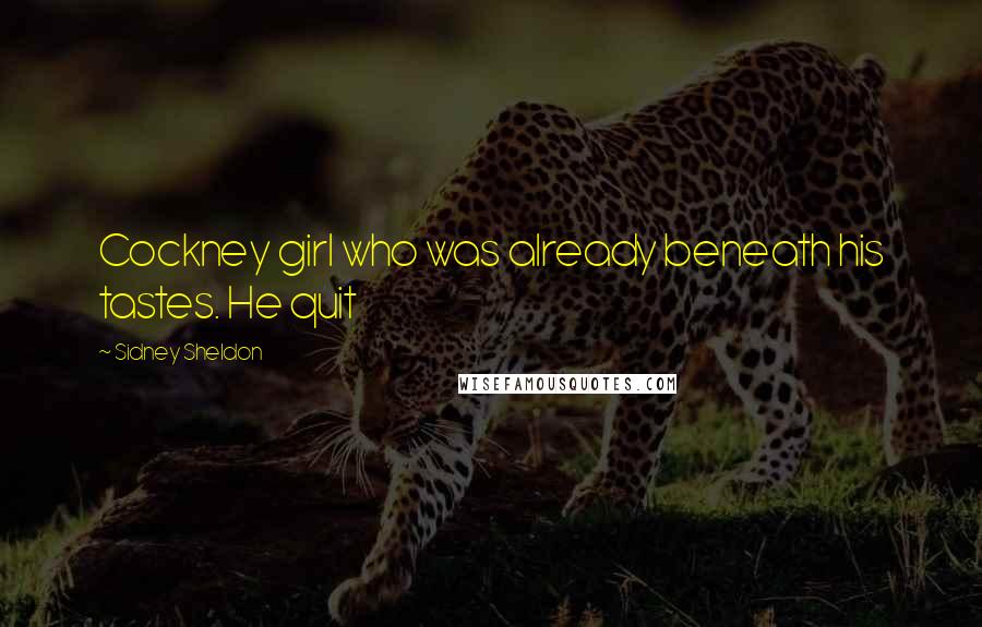 Sidney Sheldon Quotes: Cockney girl who was already beneath his tastes. He quit