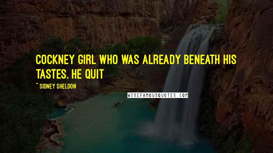 Sidney Sheldon Quotes: Cockney girl who was already beneath his tastes. He quit