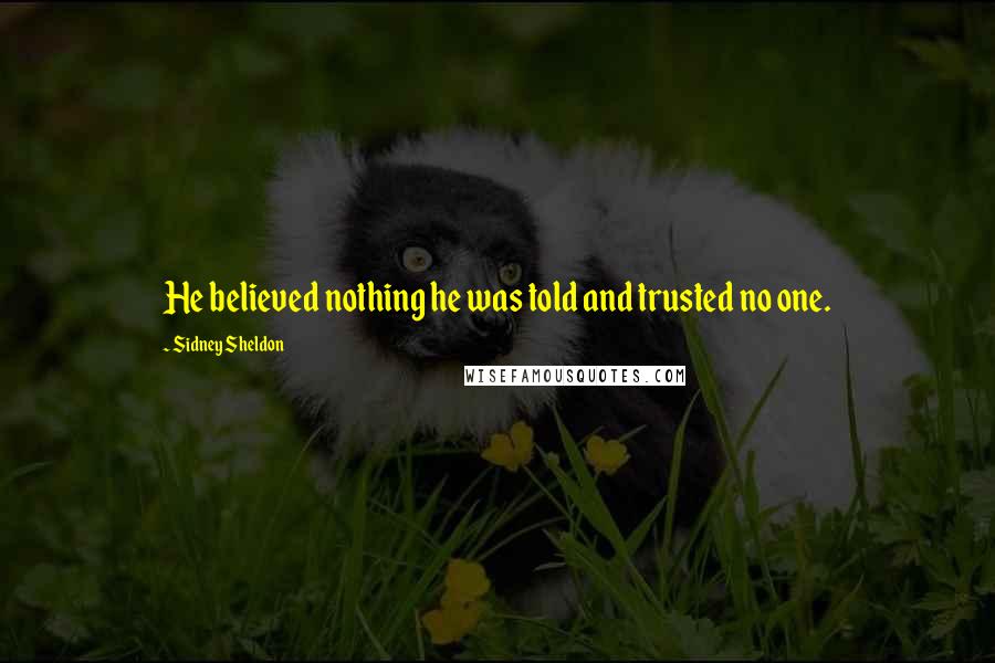 Sidney Sheldon Quotes: He believed nothing he was told and trusted no one.