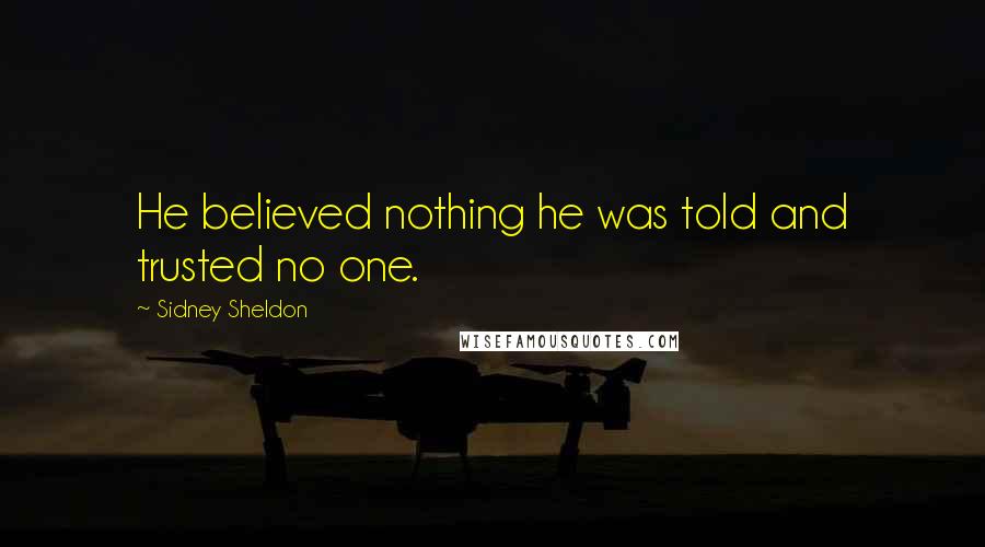 Sidney Sheldon Quotes: He believed nothing he was told and trusted no one.