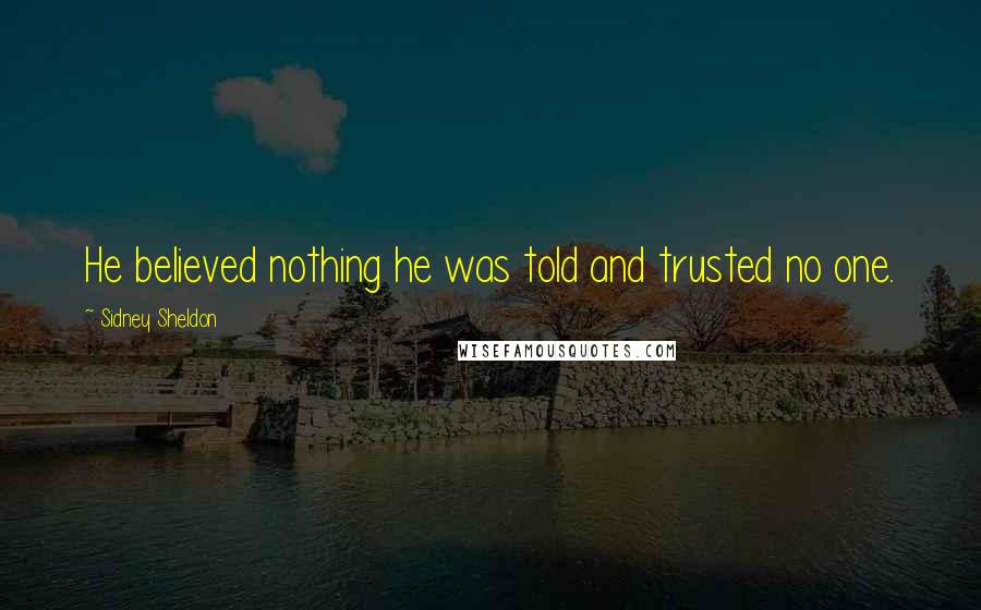 Sidney Sheldon Quotes: He believed nothing he was told and trusted no one.