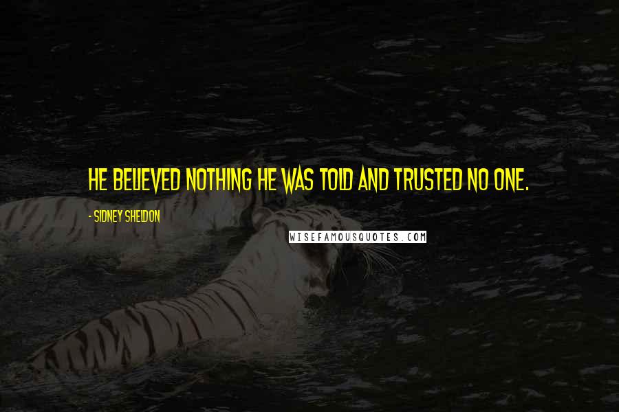 Sidney Sheldon Quotes: He believed nothing he was told and trusted no one.