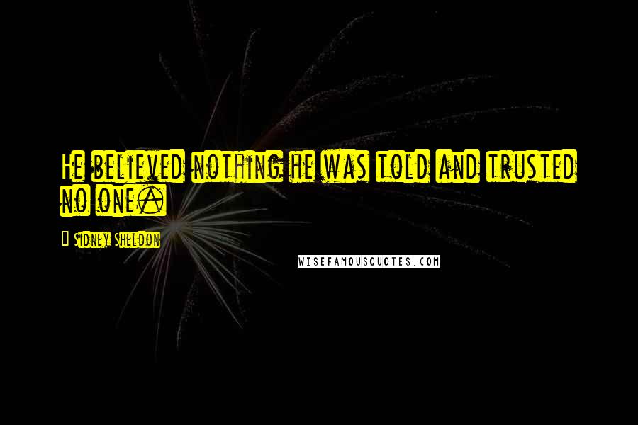 Sidney Sheldon Quotes: He believed nothing he was told and trusted no one.