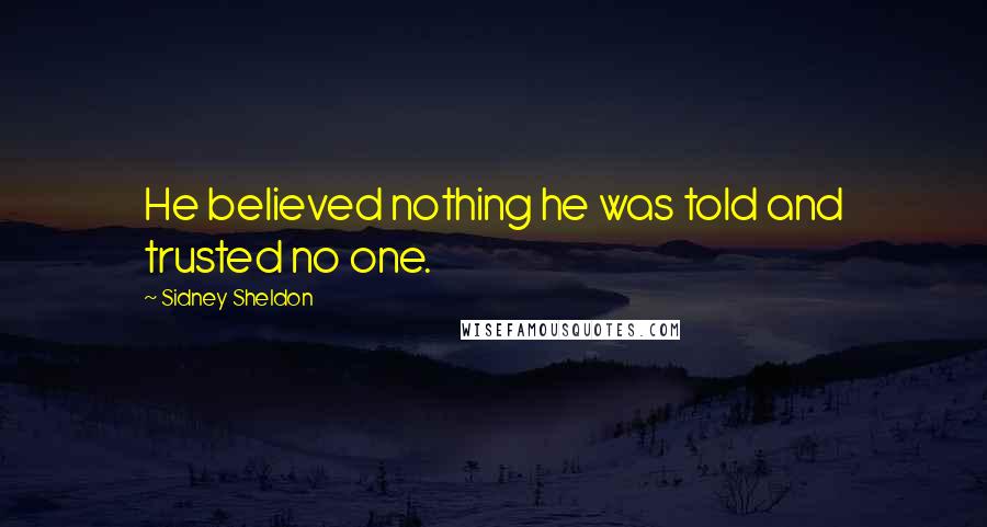 Sidney Sheldon Quotes: He believed nothing he was told and trusted no one.