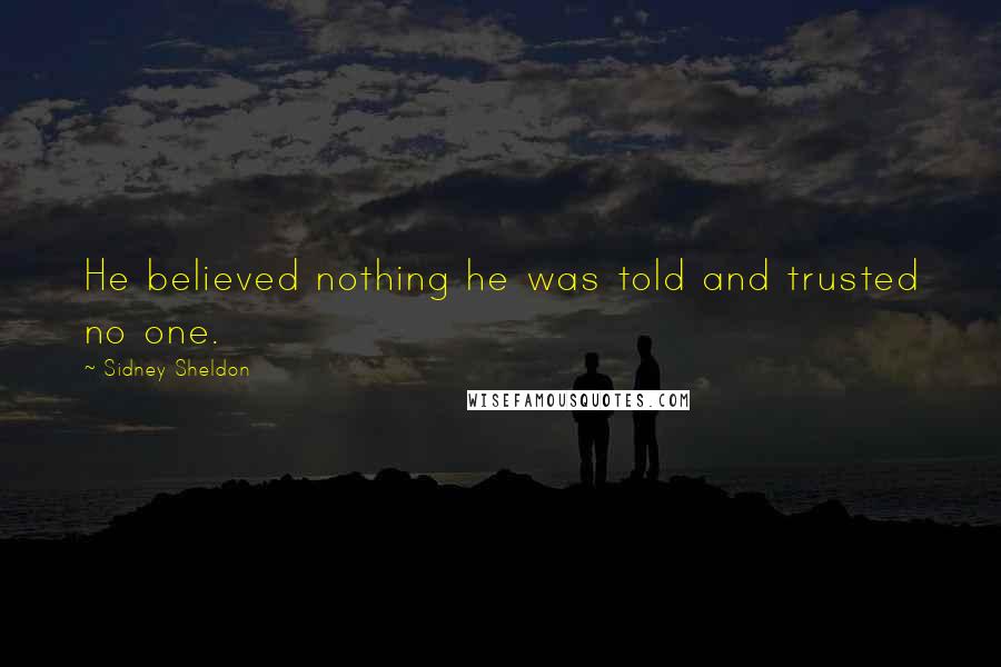 Sidney Sheldon Quotes: He believed nothing he was told and trusted no one.