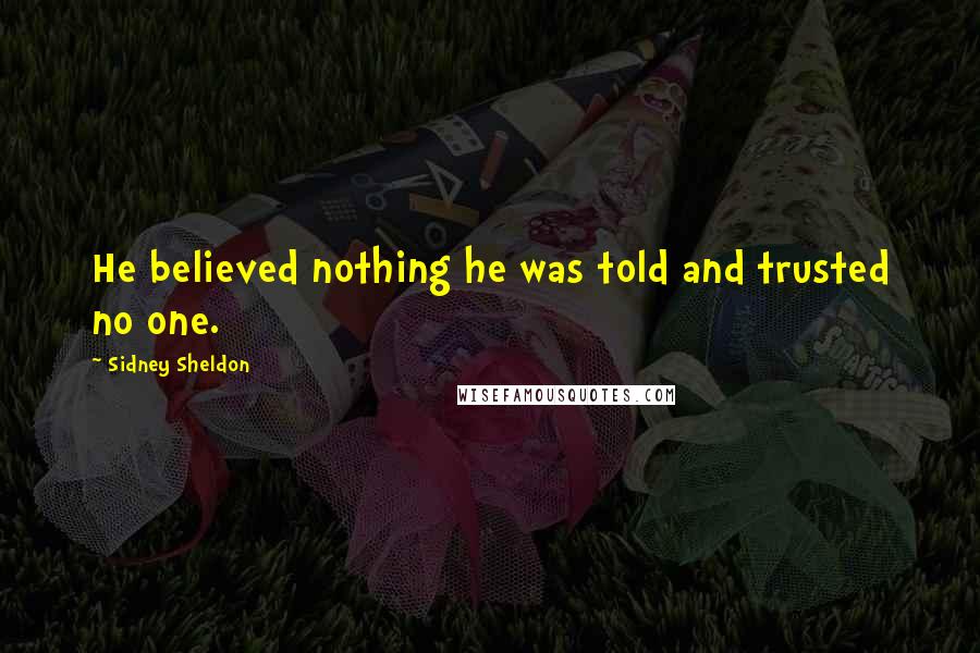 Sidney Sheldon Quotes: He believed nothing he was told and trusted no one.