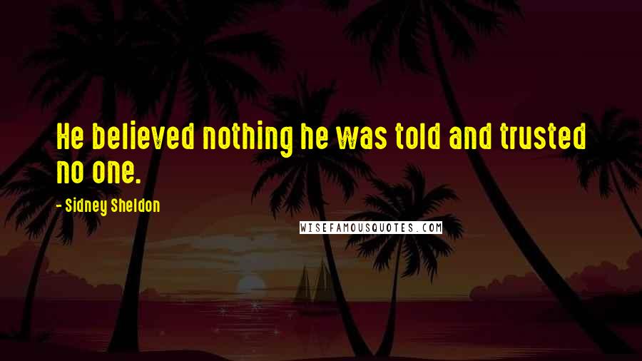 Sidney Sheldon Quotes: He believed nothing he was told and trusted no one.