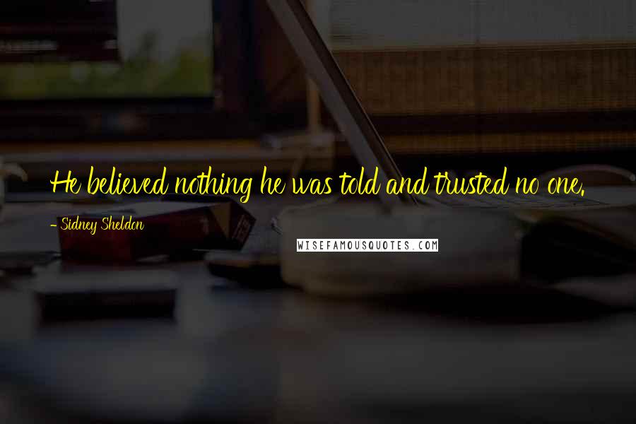 Sidney Sheldon Quotes: He believed nothing he was told and trusted no one.