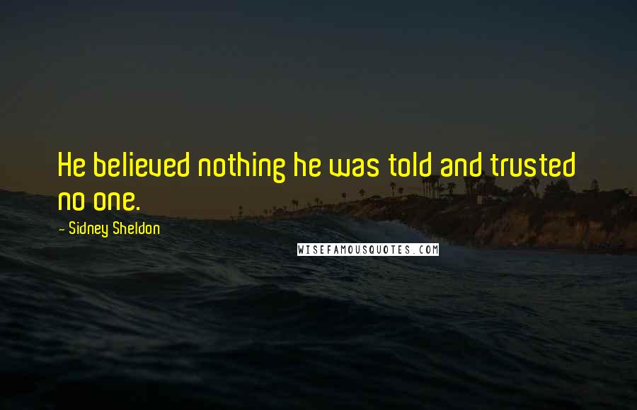 Sidney Sheldon Quotes: He believed nothing he was told and trusted no one.