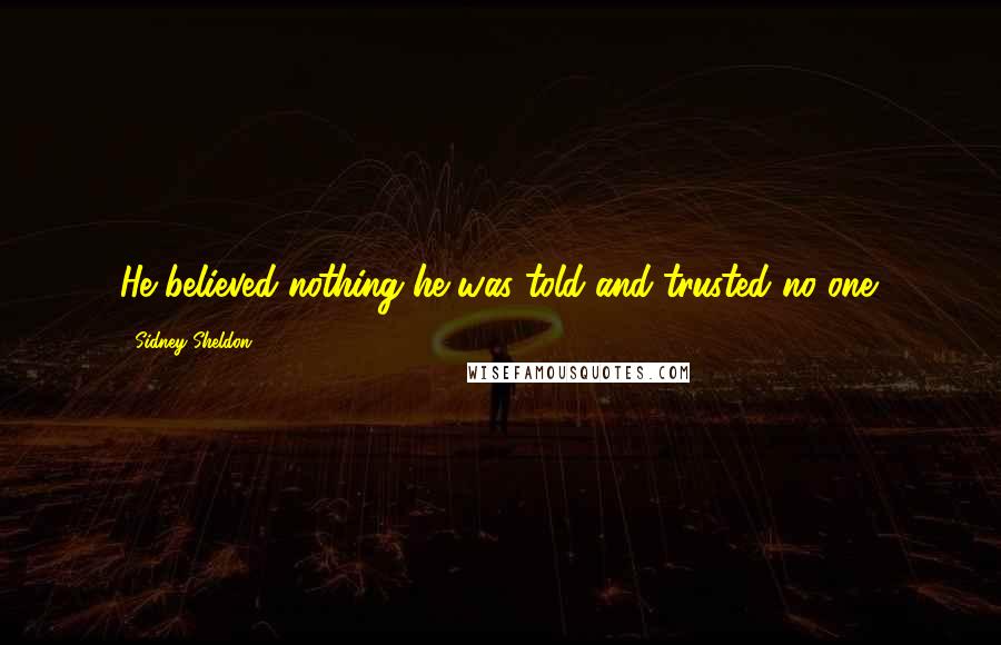 Sidney Sheldon Quotes: He believed nothing he was told and trusted no one.